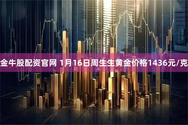 金牛股配资官网 1月16日周生生黄金价格1436元/克