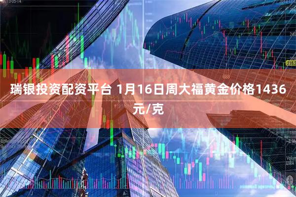 瑞银投资配资平台 1月16日周大福黄金价格1436元/克